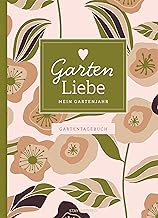 Gartentagebuch Garten Liebe – Mein Gartenjahr: Gartenbuch und Gartenplaner für das ganze Jahr – …